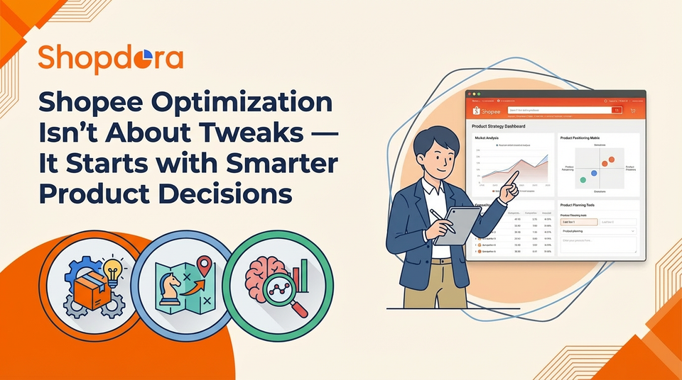 Shopee Optimization Isn’t About Tweaks — It Starts with Smarter Product Decisions
